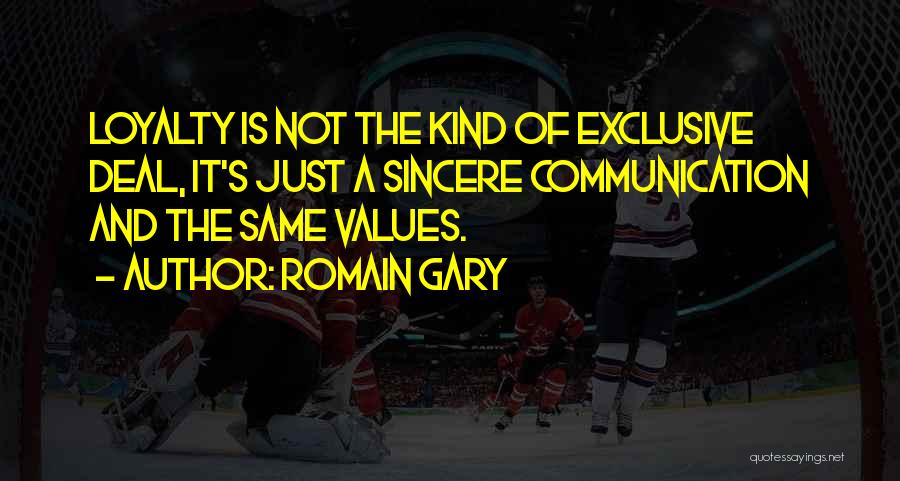 Romain Gary Quotes: Loyalty Is Not The Kind Of Exclusive Deal, It's Just A Sincere Communication And The Same Values.