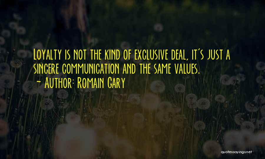 Romain Gary Quotes: Loyalty Is Not The Kind Of Exclusive Deal, It's Just A Sincere Communication And The Same Values.
