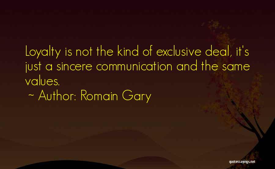 Romain Gary Quotes: Loyalty Is Not The Kind Of Exclusive Deal, It's Just A Sincere Communication And The Same Values.
