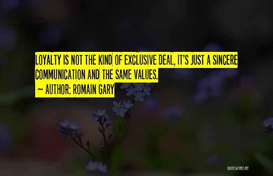 Romain Gary Quotes: Loyalty Is Not The Kind Of Exclusive Deal, It's Just A Sincere Communication And The Same Values.