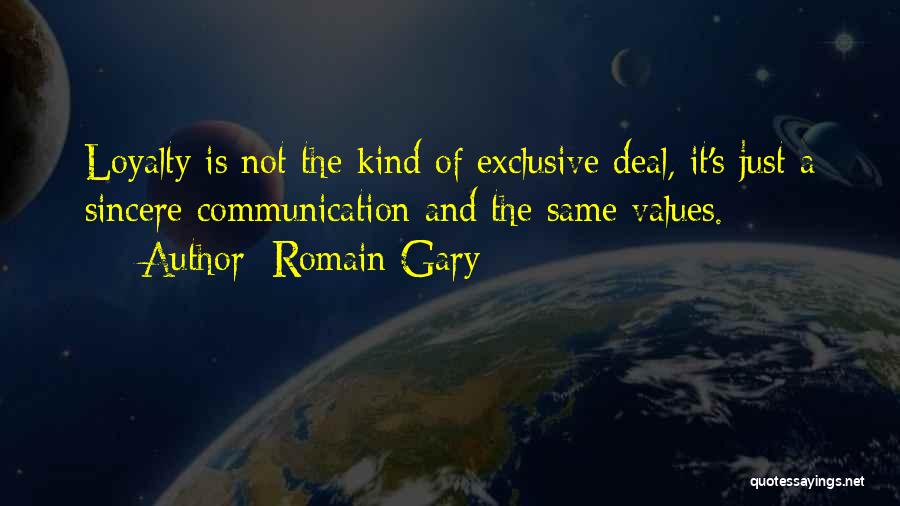 Romain Gary Quotes: Loyalty Is Not The Kind Of Exclusive Deal, It's Just A Sincere Communication And The Same Values.