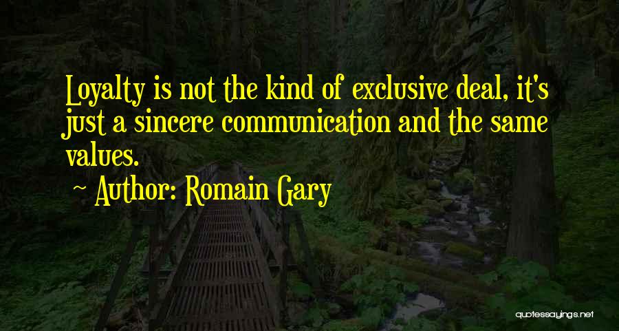 Romain Gary Quotes: Loyalty Is Not The Kind Of Exclusive Deal, It's Just A Sincere Communication And The Same Values.