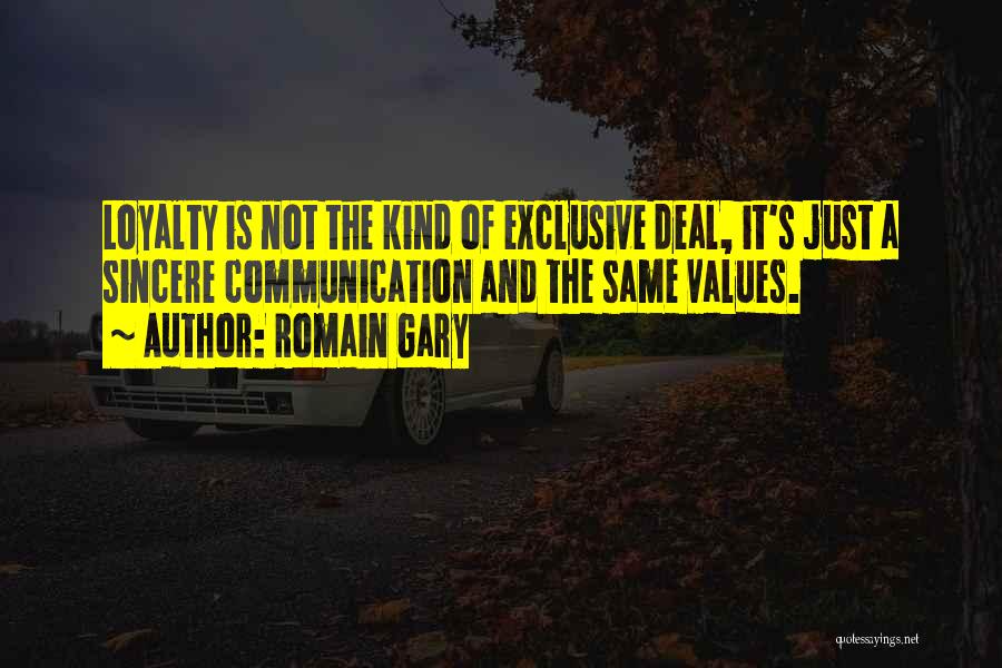 Romain Gary Quotes: Loyalty Is Not The Kind Of Exclusive Deal, It's Just A Sincere Communication And The Same Values.