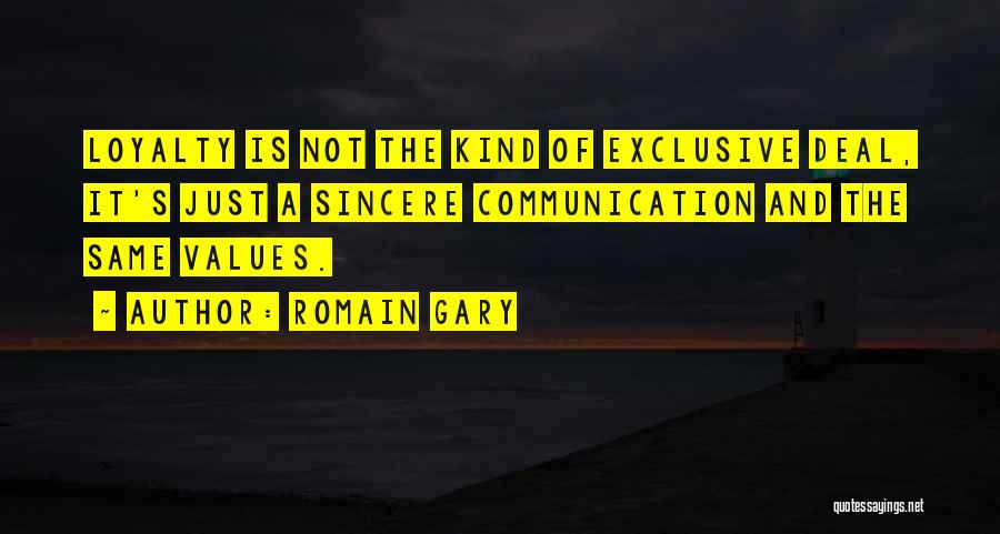 Romain Gary Quotes: Loyalty Is Not The Kind Of Exclusive Deal, It's Just A Sincere Communication And The Same Values.