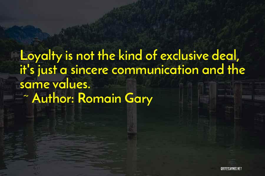 Romain Gary Quotes: Loyalty Is Not The Kind Of Exclusive Deal, It's Just A Sincere Communication And The Same Values.