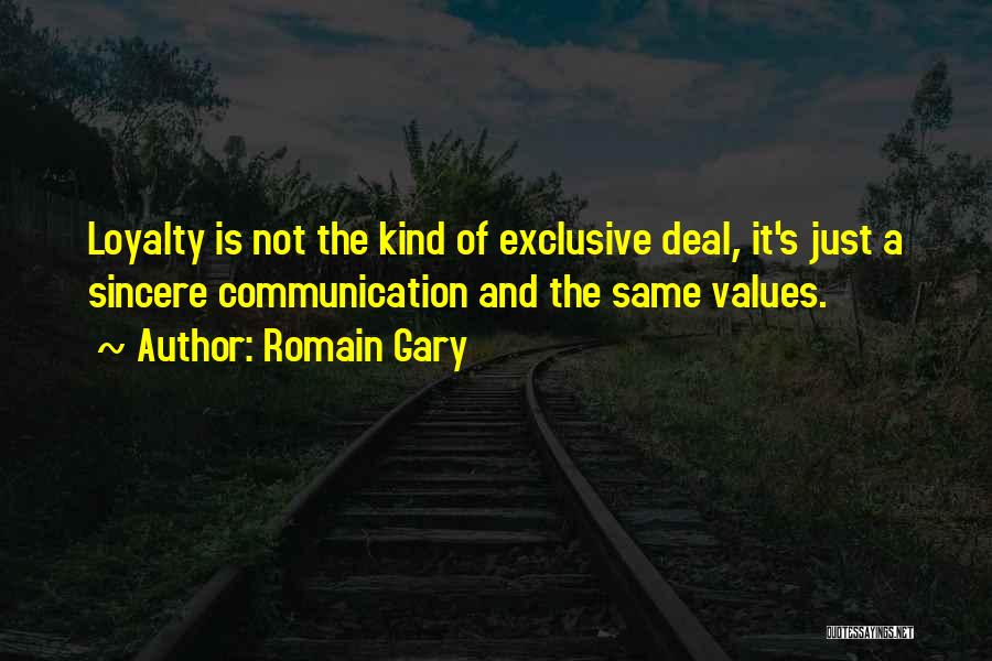 Romain Gary Quotes: Loyalty Is Not The Kind Of Exclusive Deal, It's Just A Sincere Communication And The Same Values.