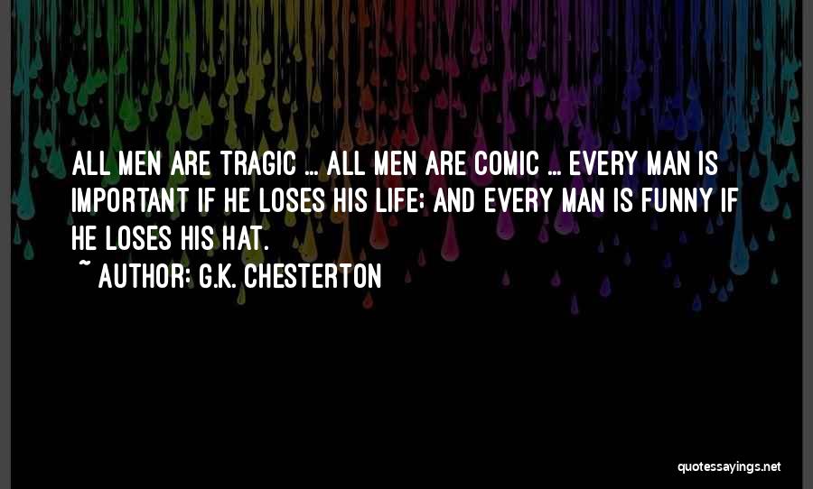 G.K. Chesterton Quotes: All Men Are Tragic ... All Men Are Comic ... Every Man Is Important If He Loses His Life; And