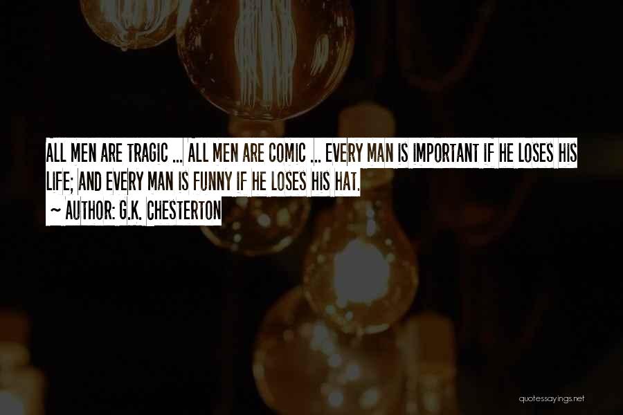 G.K. Chesterton Quotes: All Men Are Tragic ... All Men Are Comic ... Every Man Is Important If He Loses His Life; And