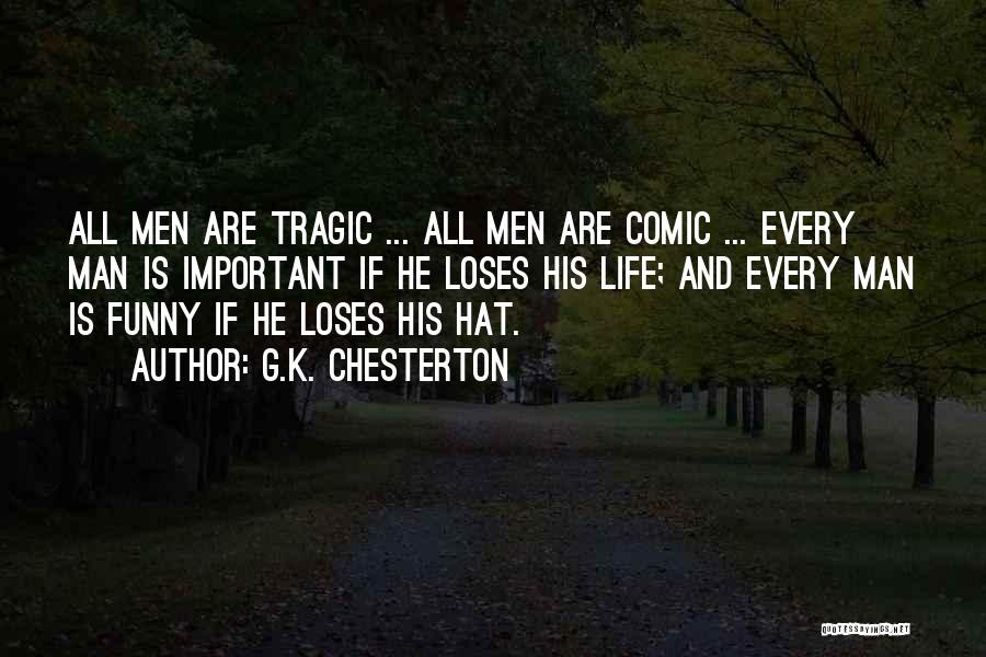 G.K. Chesterton Quotes: All Men Are Tragic ... All Men Are Comic ... Every Man Is Important If He Loses His Life; And