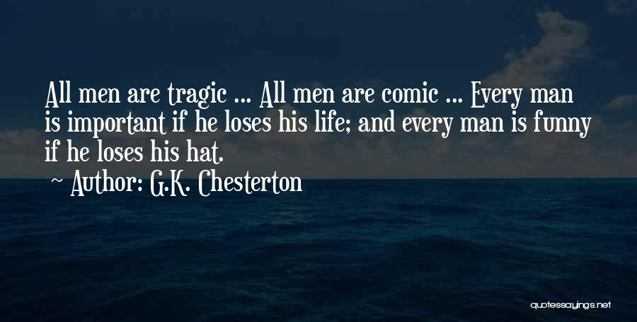 G.K. Chesterton Quotes: All Men Are Tragic ... All Men Are Comic ... Every Man Is Important If He Loses His Life; And