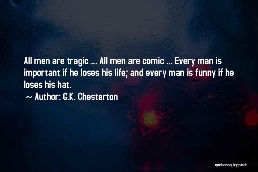 G.K. Chesterton Quotes: All Men Are Tragic ... All Men Are Comic ... Every Man Is Important If He Loses His Life; And
