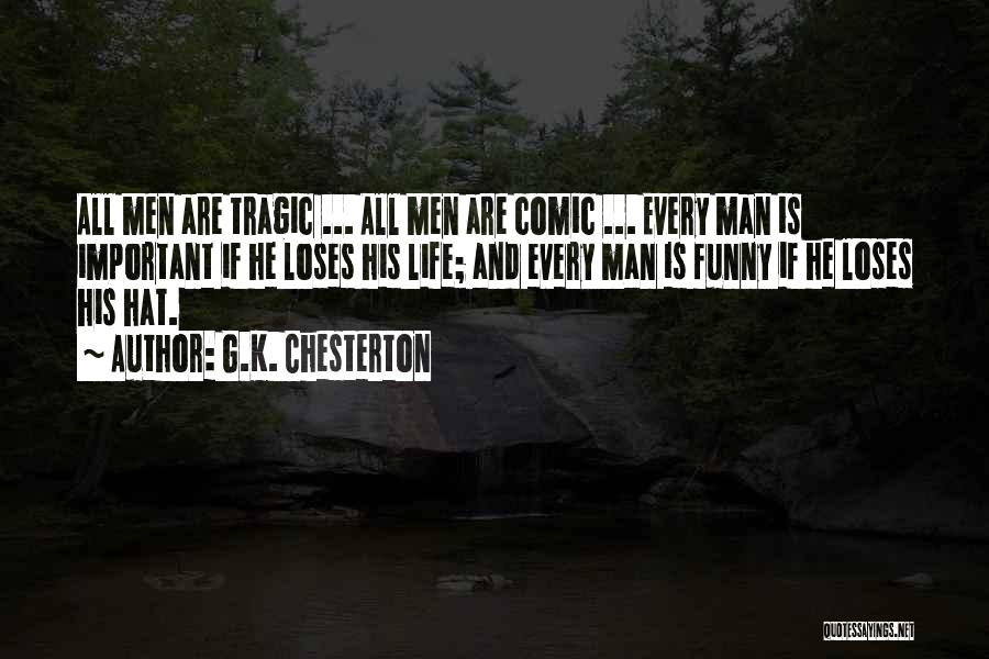 G.K. Chesterton Quotes: All Men Are Tragic ... All Men Are Comic ... Every Man Is Important If He Loses His Life; And