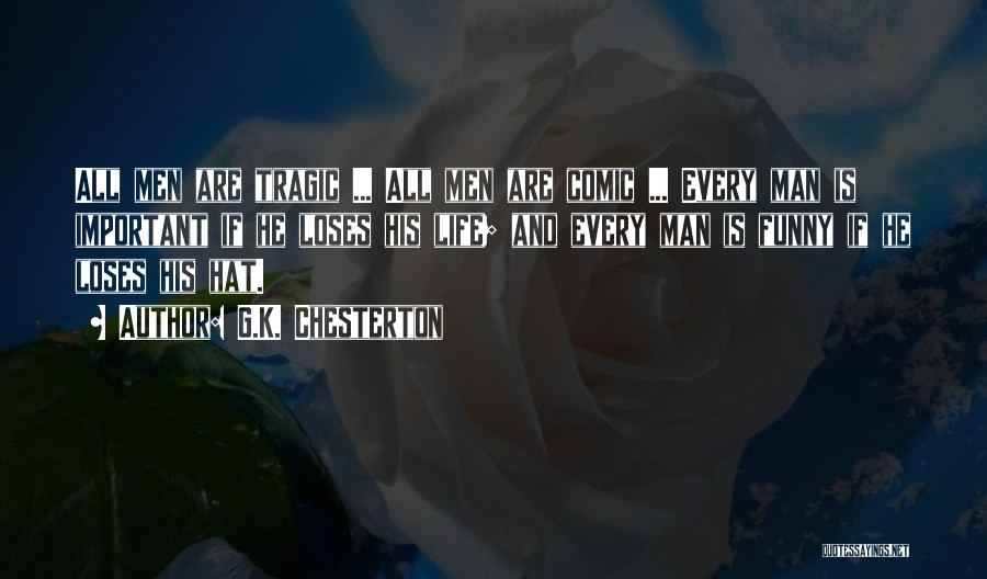 G.K. Chesterton Quotes: All Men Are Tragic ... All Men Are Comic ... Every Man Is Important If He Loses His Life; And