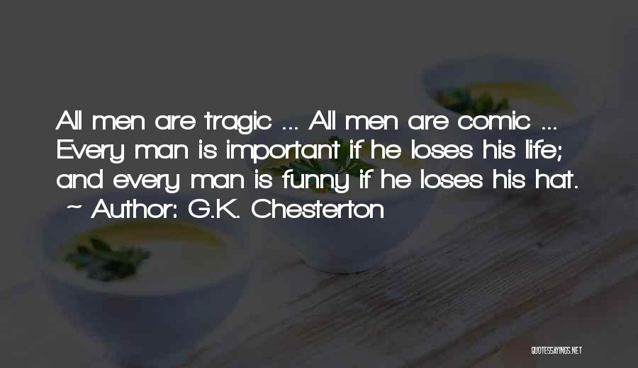 G.K. Chesterton Quotes: All Men Are Tragic ... All Men Are Comic ... Every Man Is Important If He Loses His Life; And