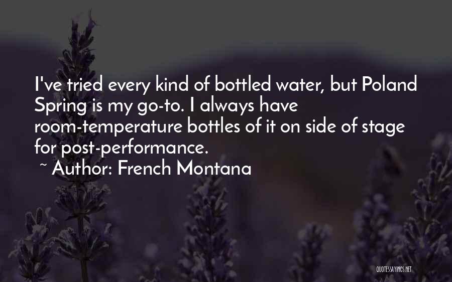 French Montana Quotes: I've Tried Every Kind Of Bottled Water, But Poland Spring Is My Go-to. I Always Have Room-temperature Bottles Of It