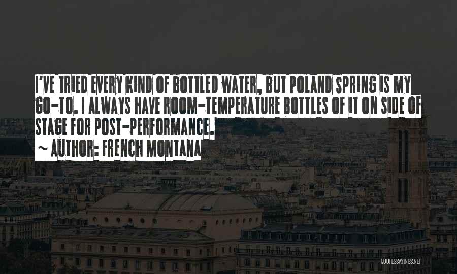 French Montana Quotes: I've Tried Every Kind Of Bottled Water, But Poland Spring Is My Go-to. I Always Have Room-temperature Bottles Of It