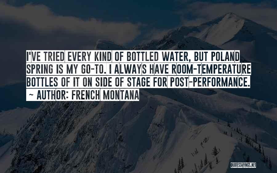 French Montana Quotes: I've Tried Every Kind Of Bottled Water, But Poland Spring Is My Go-to. I Always Have Room-temperature Bottles Of It