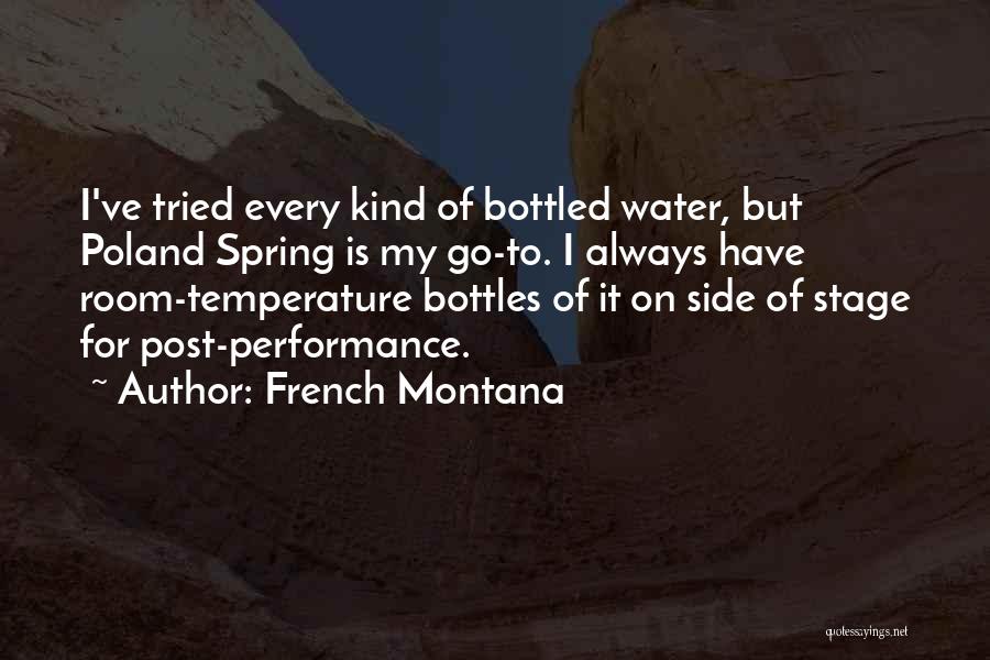 French Montana Quotes: I've Tried Every Kind Of Bottled Water, But Poland Spring Is My Go-to. I Always Have Room-temperature Bottles Of It