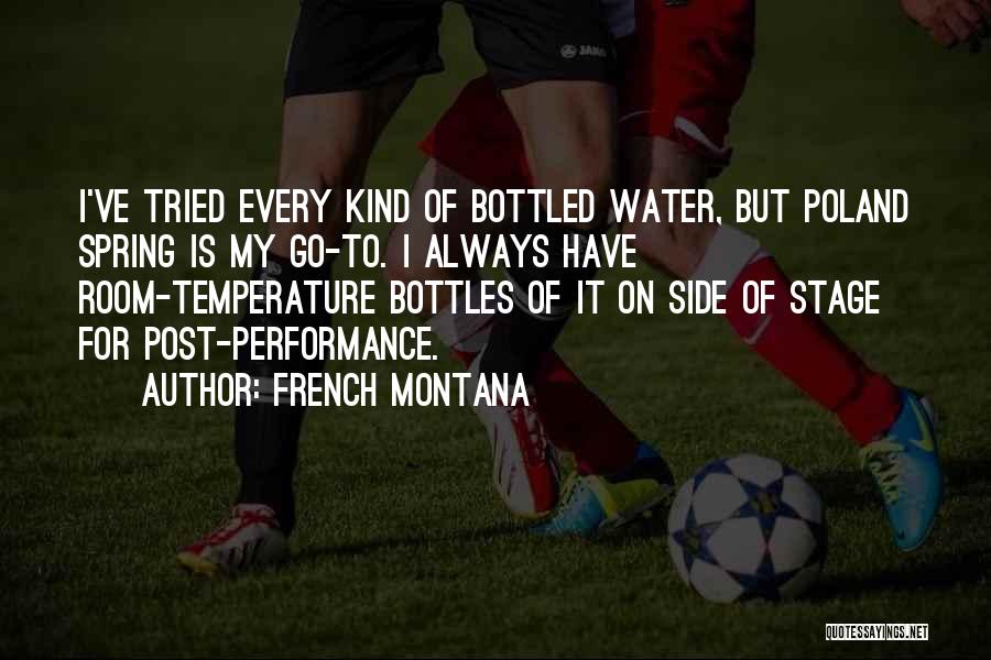 French Montana Quotes: I've Tried Every Kind Of Bottled Water, But Poland Spring Is My Go-to. I Always Have Room-temperature Bottles Of It