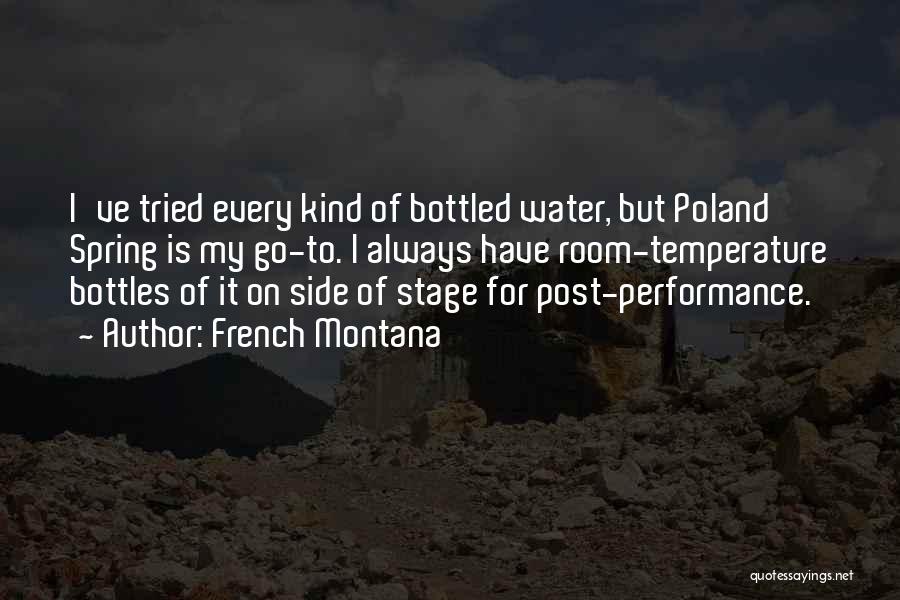 French Montana Quotes: I've Tried Every Kind Of Bottled Water, But Poland Spring Is My Go-to. I Always Have Room-temperature Bottles Of It