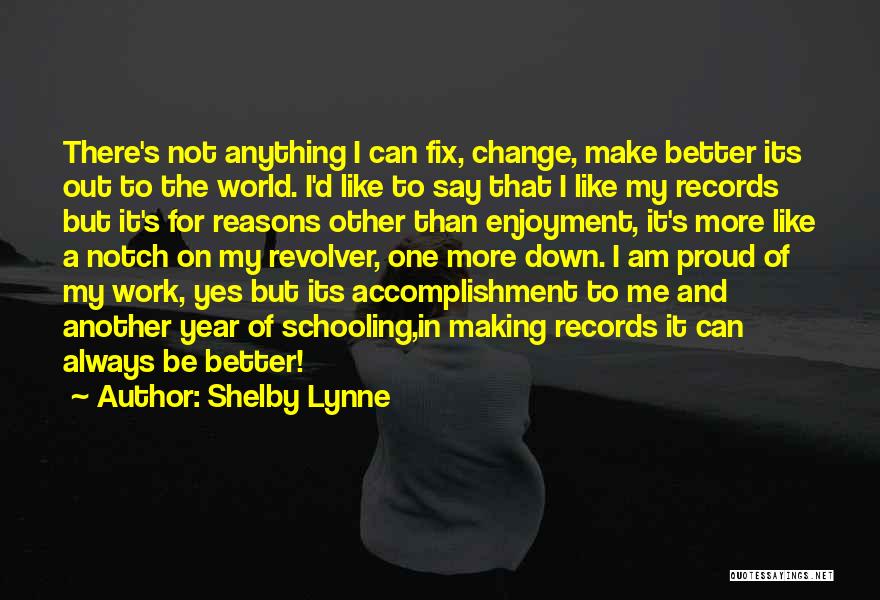 Shelby Lynne Quotes: There's Not Anything I Can Fix, Change, Make Better Its Out To The World. I'd Like To Say That I