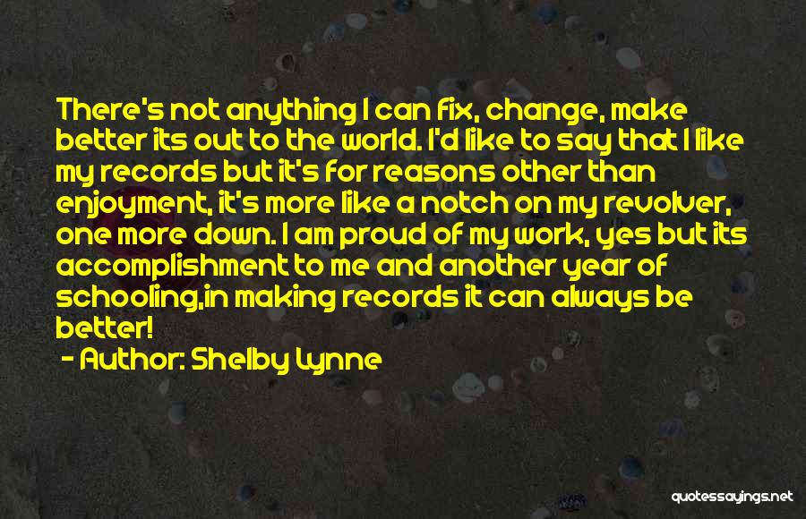 Shelby Lynne Quotes: There's Not Anything I Can Fix, Change, Make Better Its Out To The World. I'd Like To Say That I