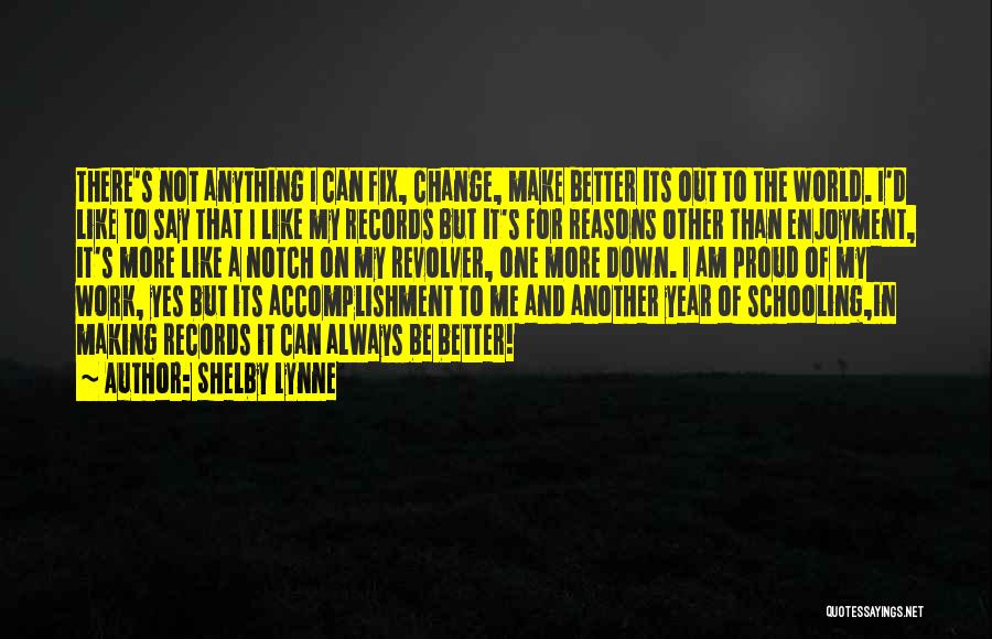 Shelby Lynne Quotes: There's Not Anything I Can Fix, Change, Make Better Its Out To The World. I'd Like To Say That I