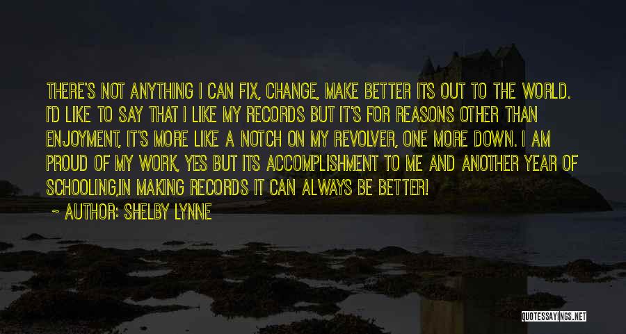 Shelby Lynne Quotes: There's Not Anything I Can Fix, Change, Make Better Its Out To The World. I'd Like To Say That I