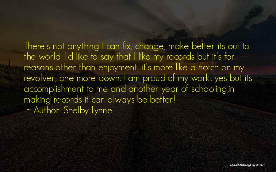 Shelby Lynne Quotes: There's Not Anything I Can Fix, Change, Make Better Its Out To The World. I'd Like To Say That I