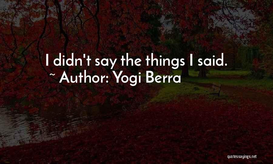 Yogi Berra Quotes: I Didn't Say The Things I Said.