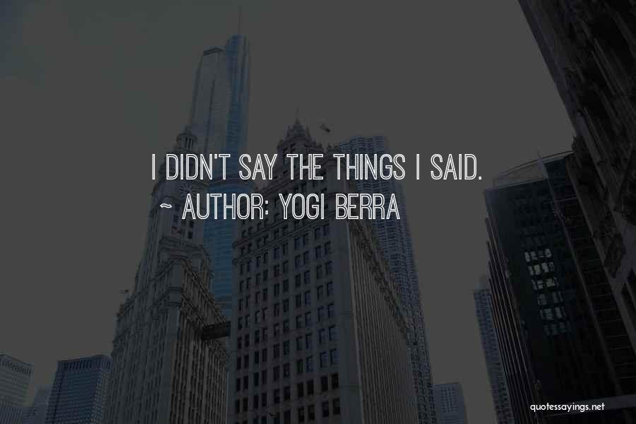 Yogi Berra Quotes: I Didn't Say The Things I Said.