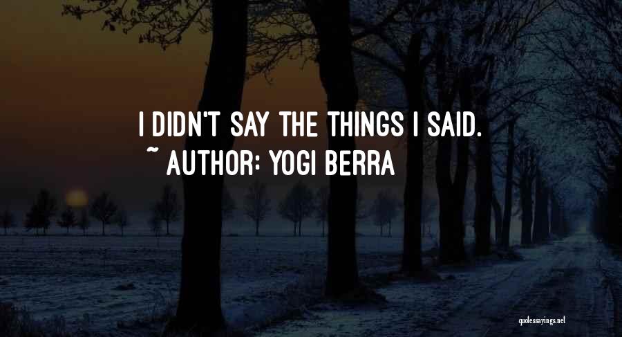 Yogi Berra Quotes: I Didn't Say The Things I Said.