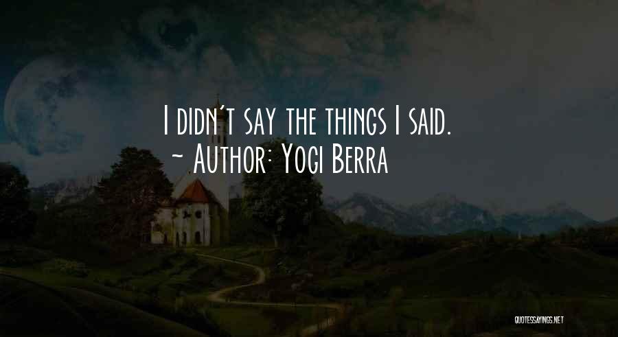 Yogi Berra Quotes: I Didn't Say The Things I Said.