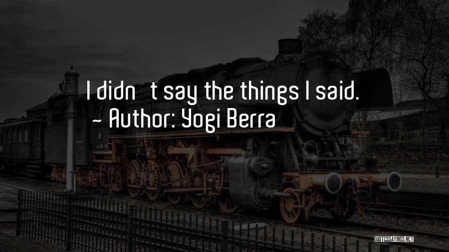 Yogi Berra Quotes: I Didn't Say The Things I Said.