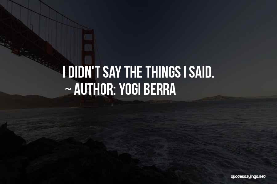 Yogi Berra Quotes: I Didn't Say The Things I Said.