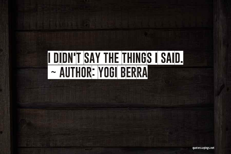Yogi Berra Quotes: I Didn't Say The Things I Said.