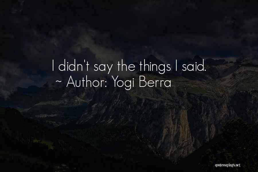 Yogi Berra Quotes: I Didn't Say The Things I Said.