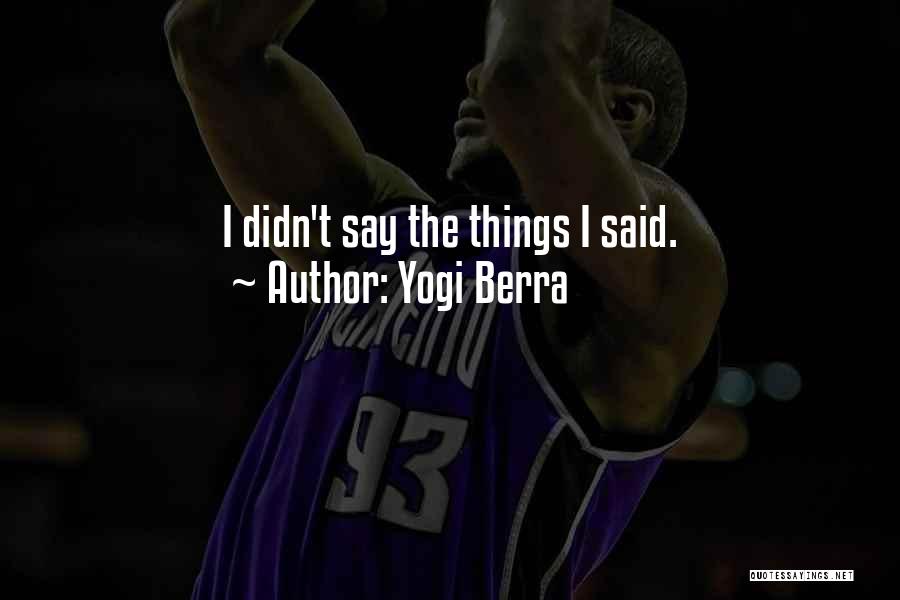 Yogi Berra Quotes: I Didn't Say The Things I Said.