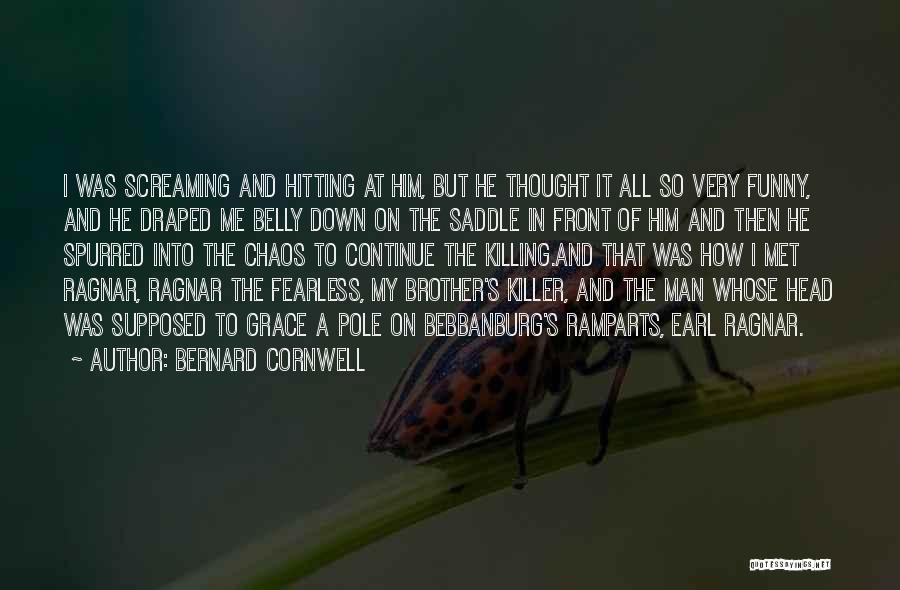 Bernard Cornwell Quotes: I Was Screaming And Hitting At Him, But He Thought It All So Very Funny, And He Draped Me Belly