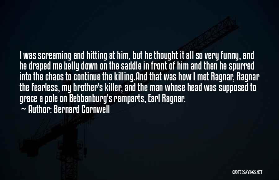 Bernard Cornwell Quotes: I Was Screaming And Hitting At Him, But He Thought It All So Very Funny, And He Draped Me Belly