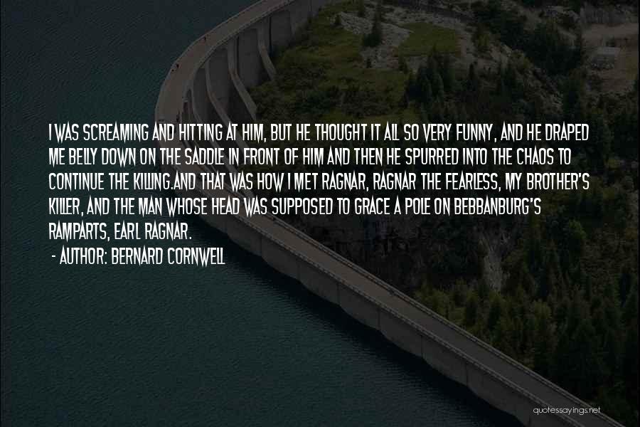 Bernard Cornwell Quotes: I Was Screaming And Hitting At Him, But He Thought It All So Very Funny, And He Draped Me Belly