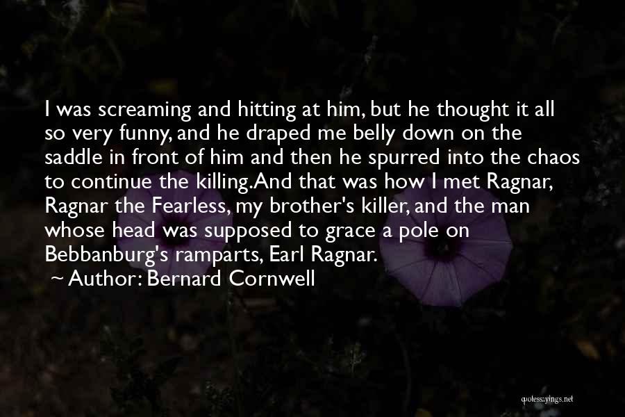 Bernard Cornwell Quotes: I Was Screaming And Hitting At Him, But He Thought It All So Very Funny, And He Draped Me Belly