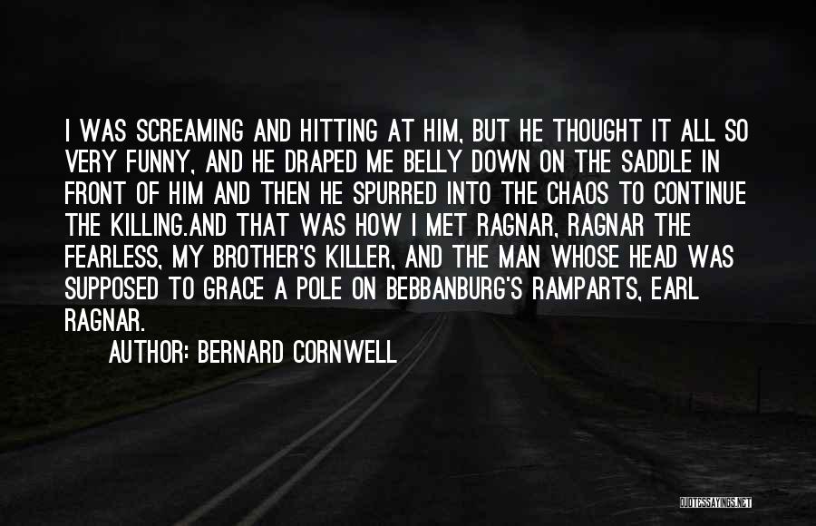 Bernard Cornwell Quotes: I Was Screaming And Hitting At Him, But He Thought It All So Very Funny, And He Draped Me Belly