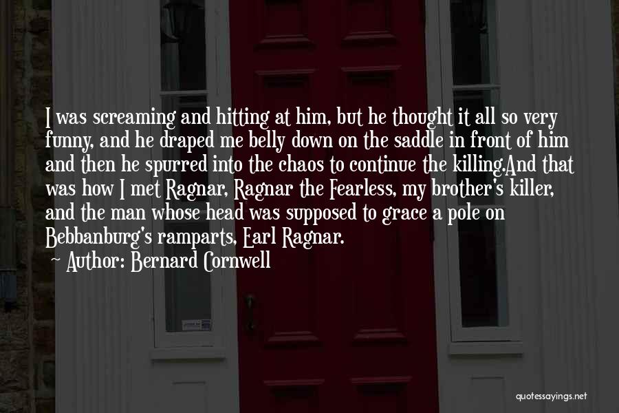 Bernard Cornwell Quotes: I Was Screaming And Hitting At Him, But He Thought It All So Very Funny, And He Draped Me Belly