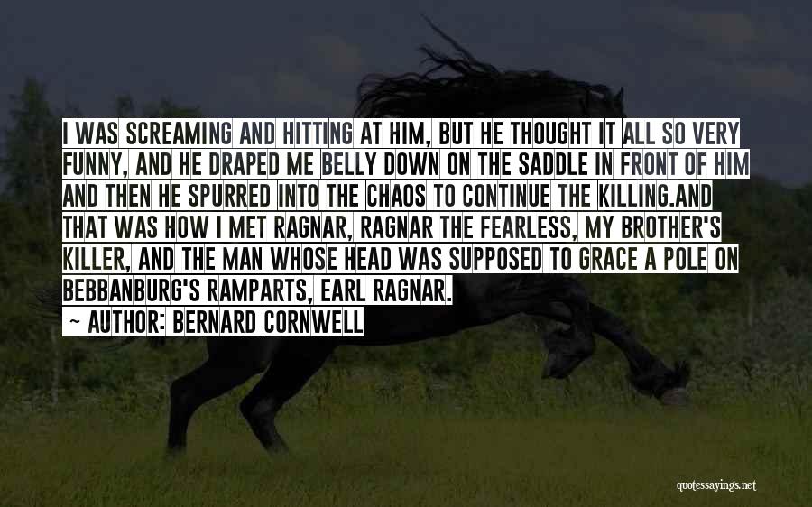 Bernard Cornwell Quotes: I Was Screaming And Hitting At Him, But He Thought It All So Very Funny, And He Draped Me Belly