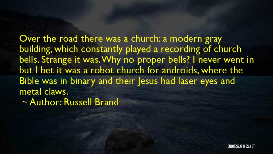 Russell Brand Quotes: Over The Road There Was A Church: A Modern Gray Building, Which Constantly Played A Recording Of Church Bells. Strange