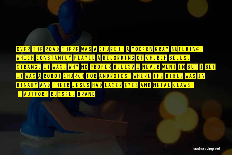 Russell Brand Quotes: Over The Road There Was A Church: A Modern Gray Building, Which Constantly Played A Recording Of Church Bells. Strange