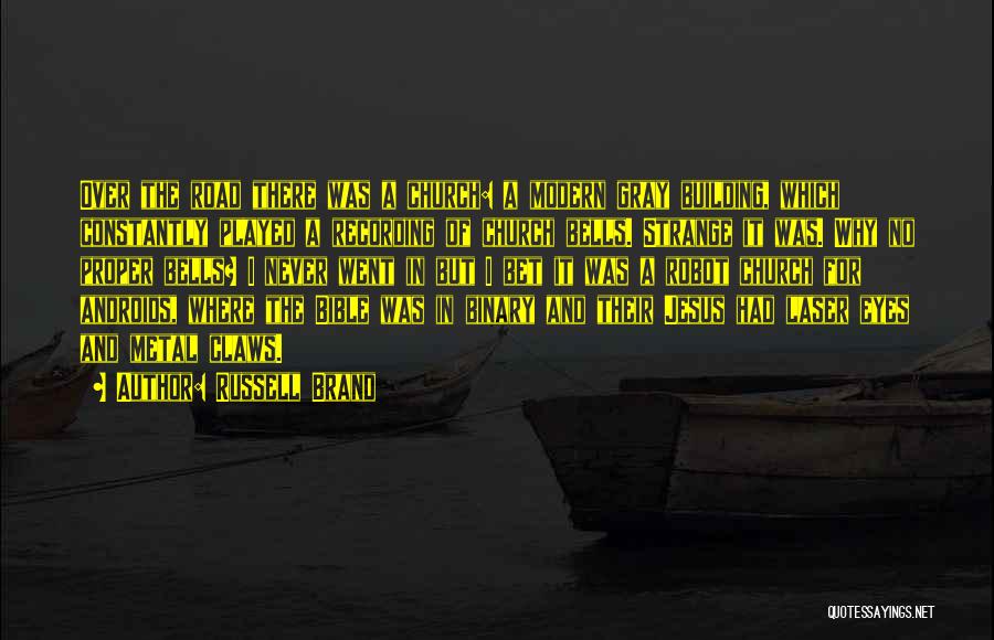 Russell Brand Quotes: Over The Road There Was A Church: A Modern Gray Building, Which Constantly Played A Recording Of Church Bells. Strange