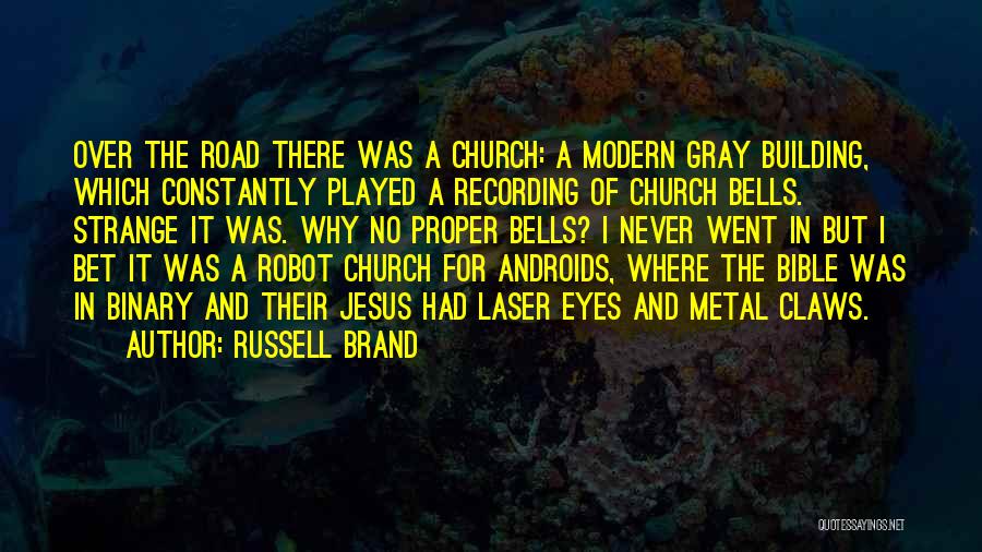 Russell Brand Quotes: Over The Road There Was A Church: A Modern Gray Building, Which Constantly Played A Recording Of Church Bells. Strange