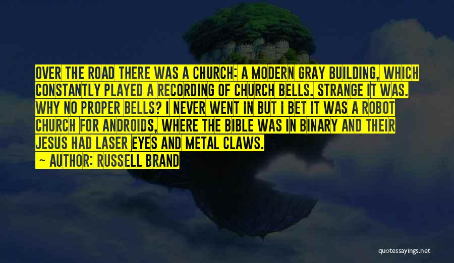 Russell Brand Quotes: Over The Road There Was A Church: A Modern Gray Building, Which Constantly Played A Recording Of Church Bells. Strange